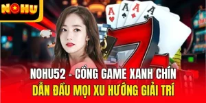 nohu52 sanh cuoc uy tin 1 chau a the gioi giai tri dinh cao