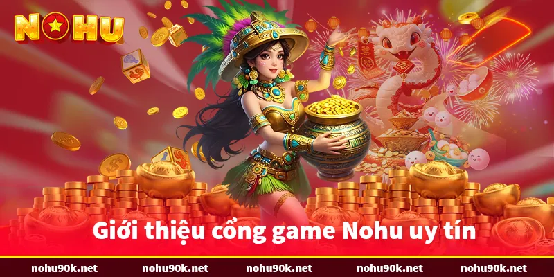 Giới thiệu cổng game Nohu uy tín